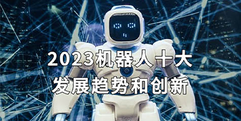 2023机器人十大发展趋势和创新