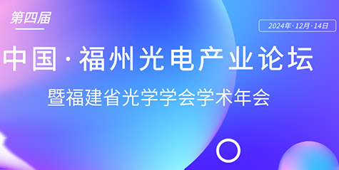 定档12月份！第四届中国·福州光电产业论坛将与福建省光学学会年会联合举行